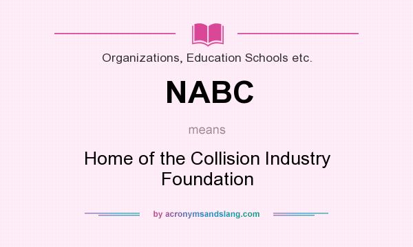 What does NABC mean? It stands for Home of the Collision Industry Foundation