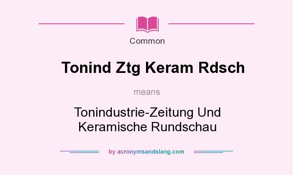 What does Tonind Ztg Keram Rdsch mean? It stands for Tonindustrie-Zeitung Und Keramische Rundschau