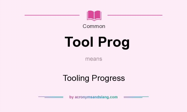 What does Tool Prog mean? It stands for Tooling Progress