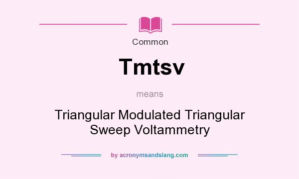 What does Tmtsv mean? It stands for Triangular Modulated Triangular Sweep Voltammetry