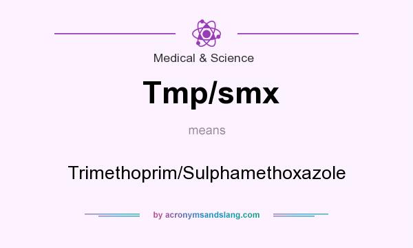 What does Tmp/smx mean? It stands for Trimethoprim/Sulphamethoxazole