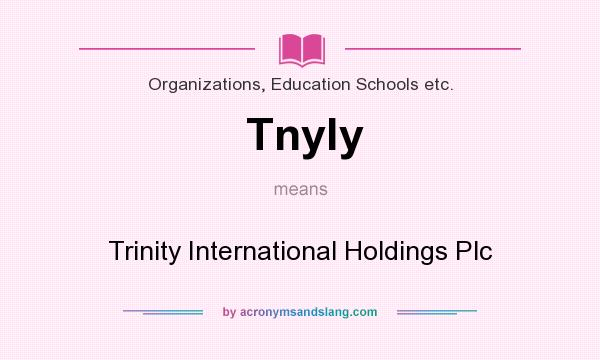 What does Tnyly mean? It stands for Trinity International Holdings Plc
