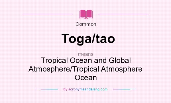 What does Toga/tao mean? It stands for Tropical Ocean and Global Atmosphere/Tropical Atmosphere Ocean