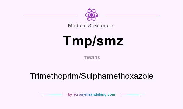 What does Tmp/smz mean? It stands for Trimethoprim/Sulphamethoxazole