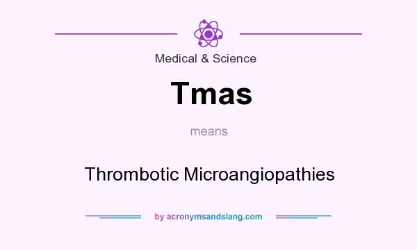 What does Tmas mean? It stands for Thrombotic Microangiopathies