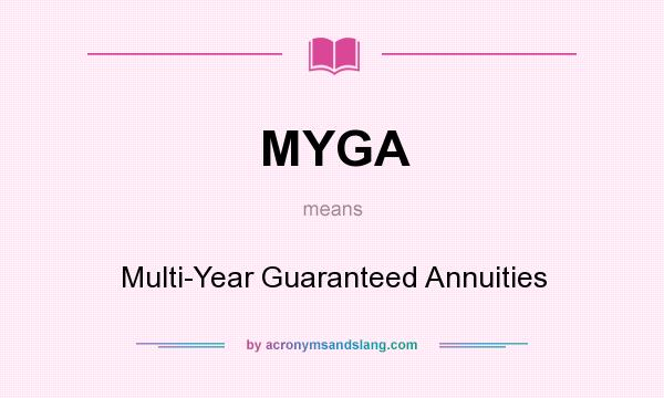 What does MYGA mean? It stands for Multi-Year Guaranteed Annuities