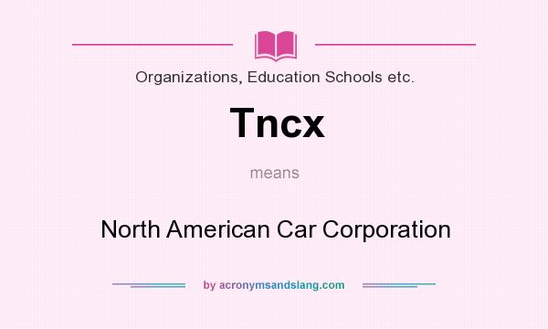 What does Tncx mean? It stands for North American Car Corporation
