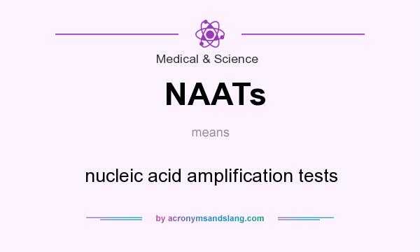 What does NAATs mean? It stands for nucleic acid amplification tests