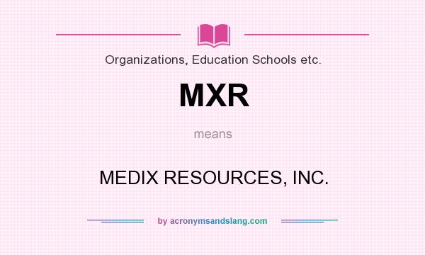 What does MXR mean? It stands for MEDIX RESOURCES, INC.