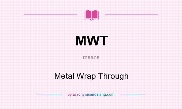 What does MWT mean? It stands for Metal Wrap Through