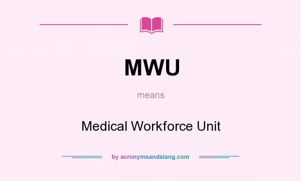 What does MWU mean? It stands for Medical Workforce Unit