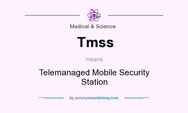 What does Tmss mean? It stands for Telemanaged Mobile Security Station