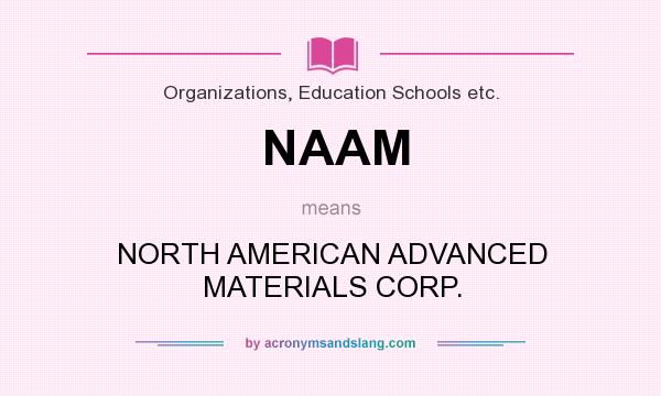 What does NAAM mean? It stands for NORTH AMERICAN ADVANCED MATERIALS CORP.