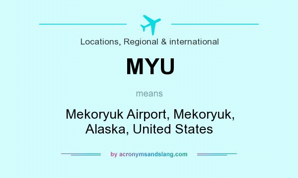What does MYU mean? It stands for Mekoryuk Airport, Mekoryuk, Alaska, United States