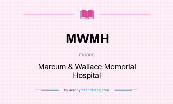 What does MWMH mean? It stands for Marcum & Wallace Memorial Hospital