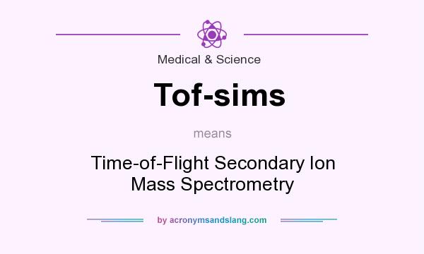 What does Tof-sims mean? It stands for Time-of-Flight Secondary Ion Mass Spectrometry