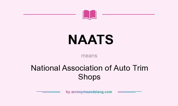 What does NAATS mean? It stands for National Association of Auto Trim Shops
