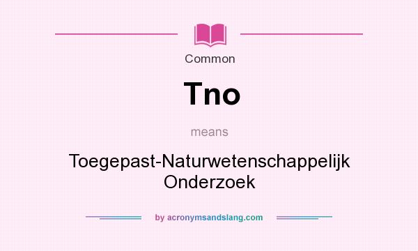 What does Tno mean? It stands for Toegepast-Naturwetenschappelijk Onderzoek