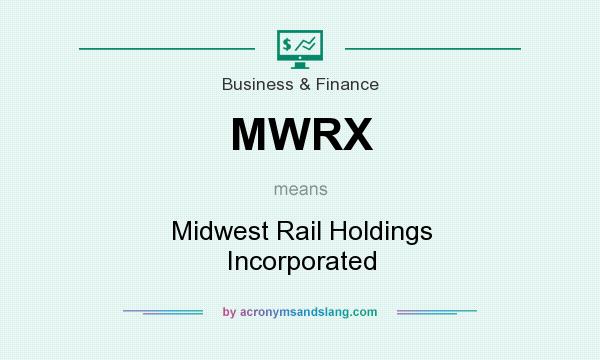 What does MWRX mean? It stands for Midwest Rail Holdings Incorporated