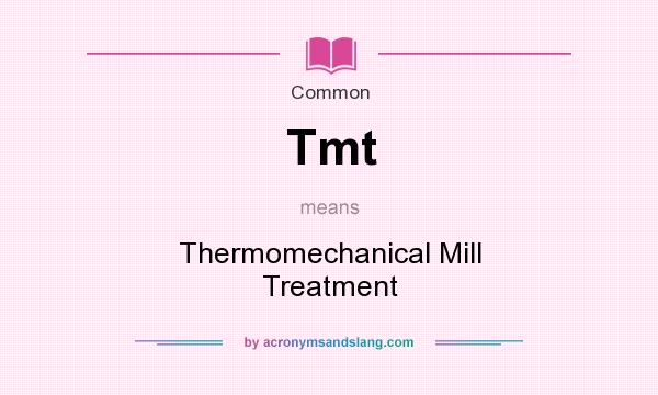What does Tmt mean? It stands for Thermomechanical Mill Treatment