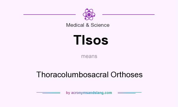 What does Tlsos mean? It stands for Thoracolumbosacral Orthoses