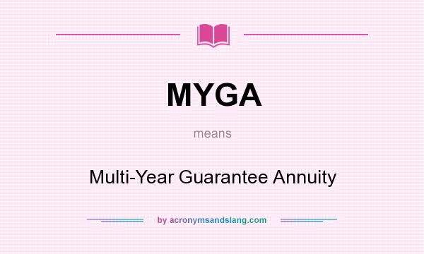 What does MYGA mean? It stands for Multi-Year Guarantee Annuity