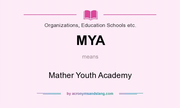 What does MYA mean? It stands for Mather Youth Academy