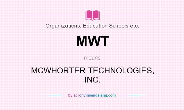 What does MWT mean? It stands for MCWHORTER TECHNOLOGIES, INC.