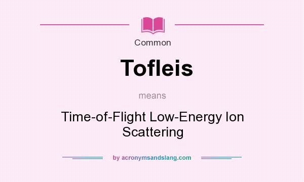 What does Tofleis mean? It stands for Time-of-Flight Low-Energy Ion Scattering