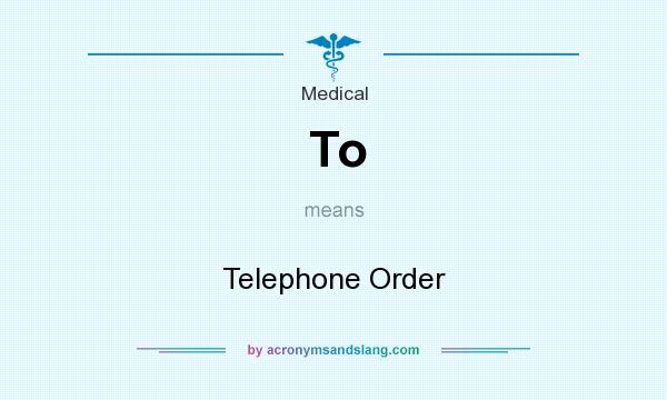 What does To mean? It stands for Telephone Order