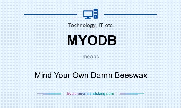 What does MYODB mean? It stands for Mind Your Own Damn Beeswax