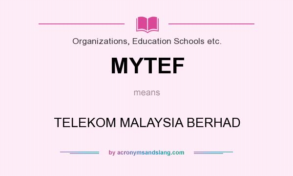 What does MYTEF mean? It stands for TELEKOM MALAYSIA BERHAD