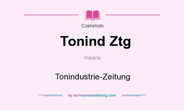 What does Tonind Ztg mean? It stands for Tonindustrie-Zeitung