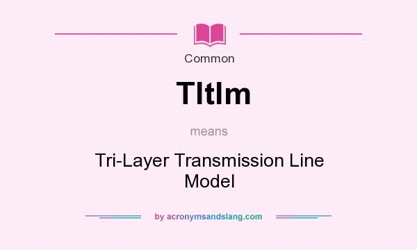 What does Tltlm mean? It stands for Tri-Layer Transmission Line Model