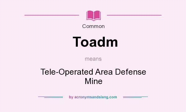 What does Toadm mean? It stands for Tele-Operated Area Defense Mine