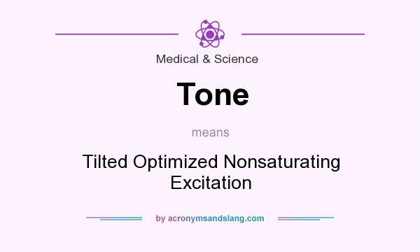 What does Tone mean? It stands for Tilted Optimized Nonsaturating Excitation