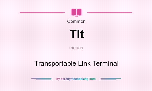 What does Tlt mean? It stands for Transportable Link Terminal