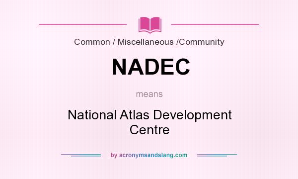 What does NADEC mean? It stands for National Atlas Development Centre
