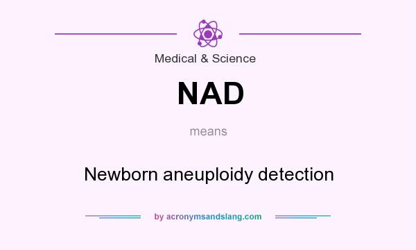 What does NAD mean? It stands for Newborn aneuploidy detection