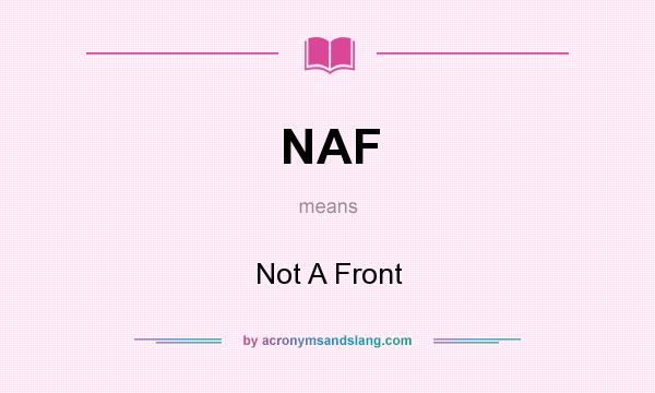 What does NAF mean? It stands for Not A Front