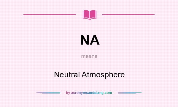 What does NA mean? It stands for Neutral Atmosphere