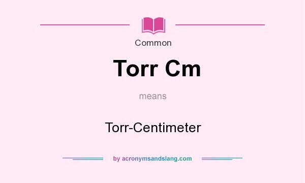 What does Torr Cm mean? It stands for Torr-Centimeter