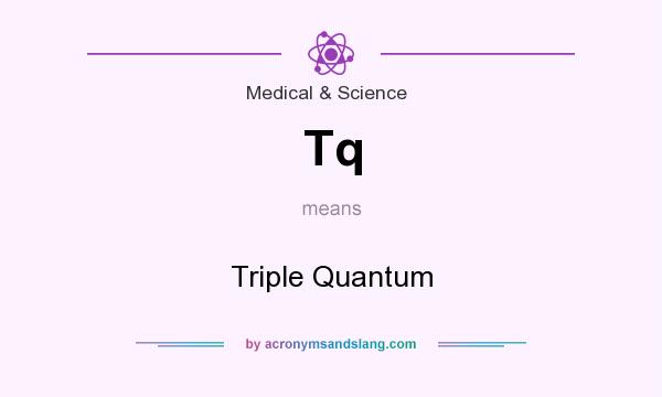 What does Tq mean? It stands for Triple Quantum