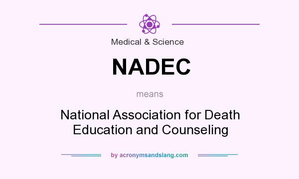 What does NADEC mean? It stands for National Association for Death Education and Counseling