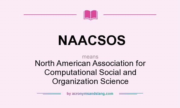 What does NAACSOS mean? It stands for North American Association for Computational Social and Organization Science