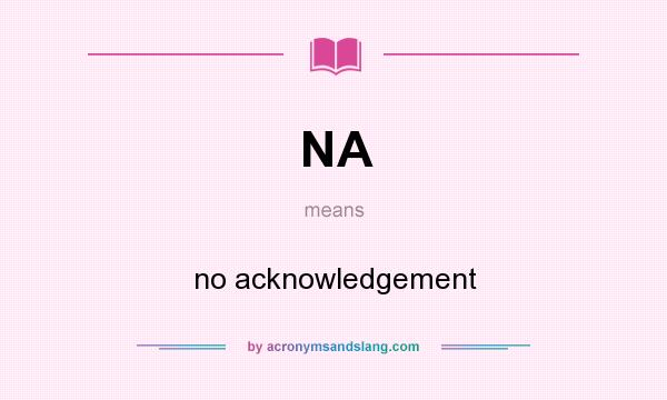 What does NA mean? It stands for no acknowledgement