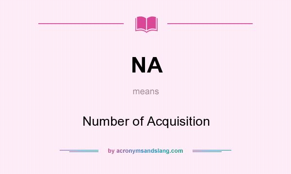 What does NA mean? It stands for Number of Acquisition