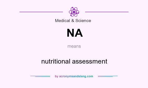 What does NA mean? It stands for nutritional assessment