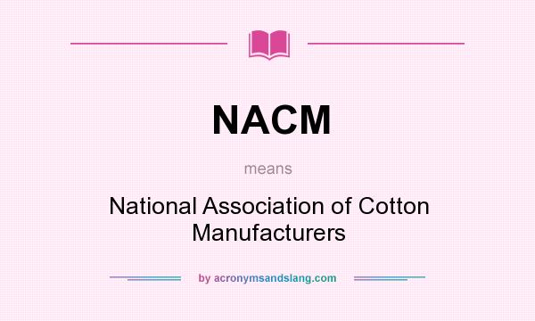 What does NACM mean? It stands for National Association of Cotton Manufacturers