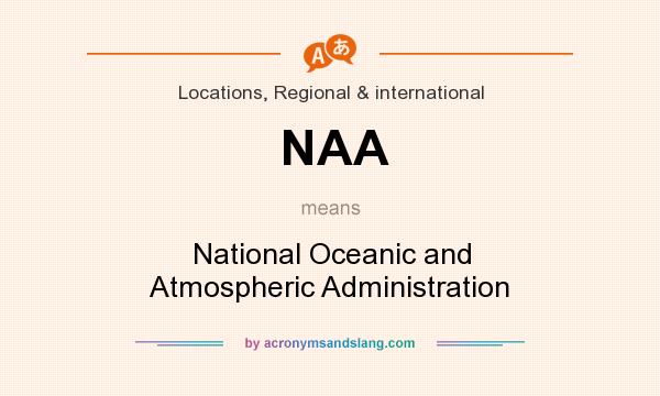 What does NAA mean? It stands for National Oceanic and Atmospheric Administration